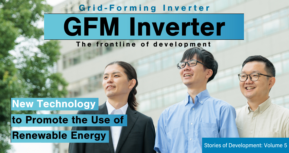 Frontline Development of New &ldquo;GFM Inverter&rdquo; Technology to Promote the Use of Renewable Energy